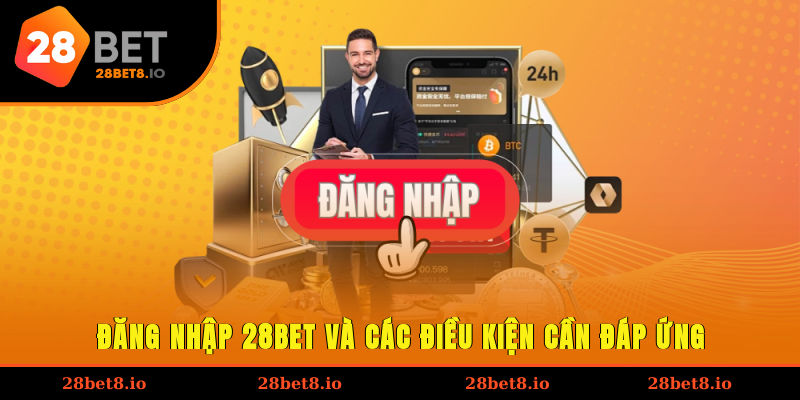 Đăng nhập 28BET và các điều kiện cần đáp ứng