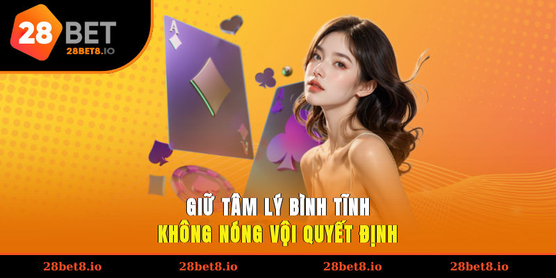 Giữ tâm lý bình tĩnh, không nóng vội quyết định