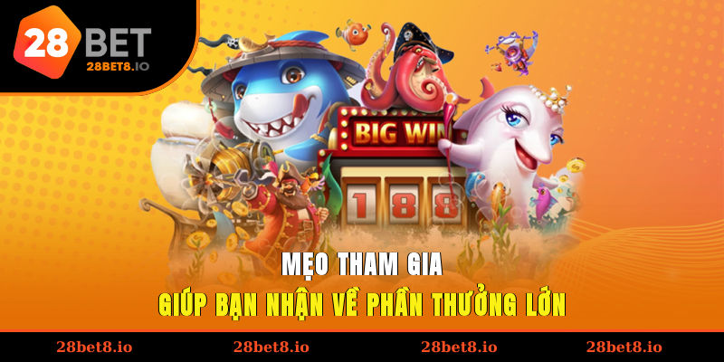 Mẹo tham gia giúp bạn nhận về phần thưởng lớn