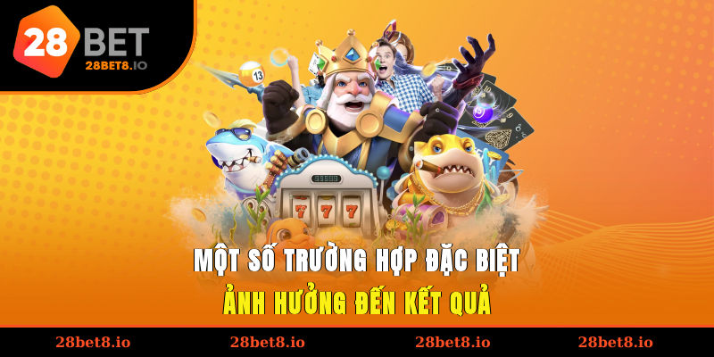 Một số trường hợp đặc biệt ảnh hưởng đến kết quả