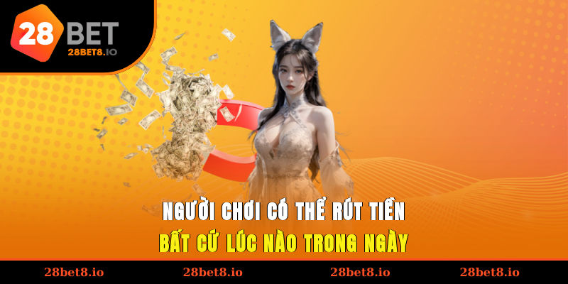 Người chơi có thể rút tiền bất cứ lúc nào trong ngày