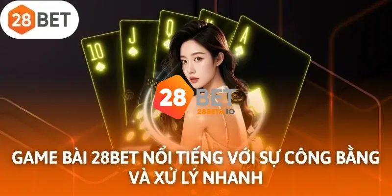 28BET - Trang Chủ 28BET COM Chính Thức 2026 | Đăng Ký +280K 7 Sảnh game bài 3D hấp dẫn đẳng cấp